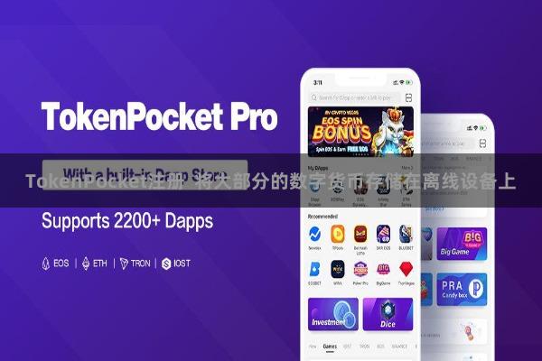 TokenPocket注册 将大部分的数字货币存储在离线设备上