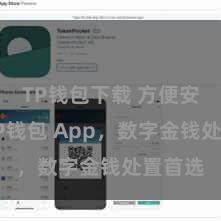 TP钱包下载 方便安全的TP钱包 App，数字金钱处置首选