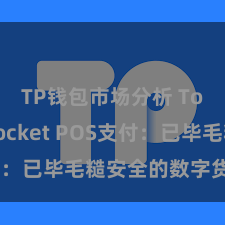 TP钱包市场分析 TokenPocket POS支付：已毕毛糙安全的数字货币支付